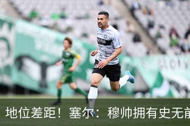 地位差距！塞尔：穆帅拥有史无前例转会大权，阿隆索去年未获支持